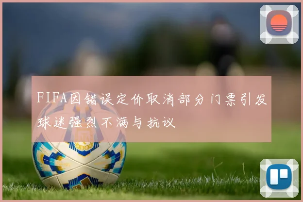 FIFA因错误定价取消部分门票引发球迷强烈不满与抗议