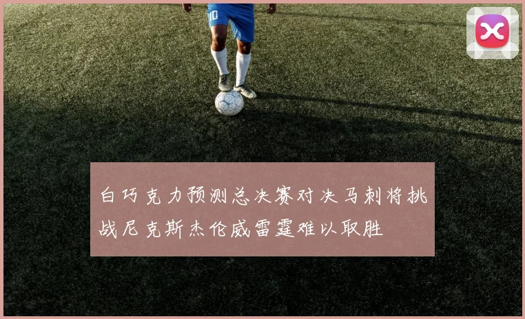 白巧克力预测总决赛对决马刺将挑战尼克斯杰伦威雷霆难以取胜