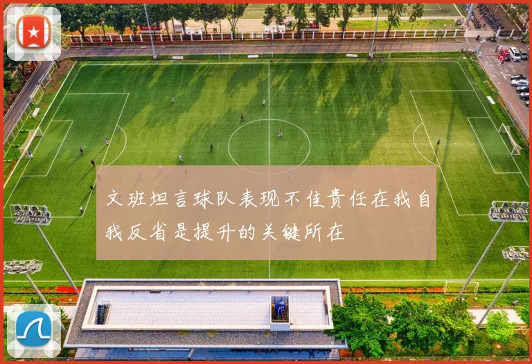 文班坦言球队表现不佳责任在我自我反省是提升的关键所在